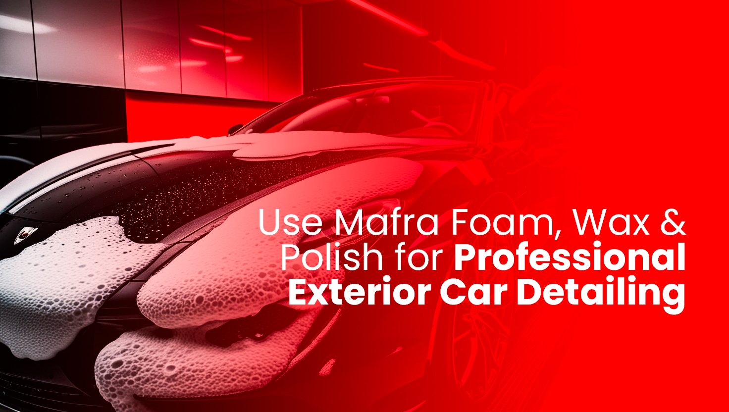 How to Use Mafra Foam, Wax & Polish for Professional Exterior Car Detailing