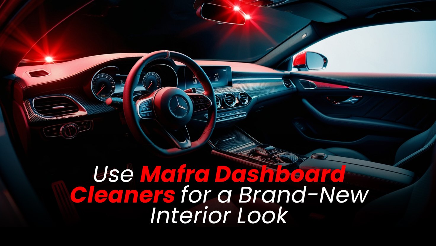 How to Use Mafra Dashboard Cleaners for a Brand-New Interior Look